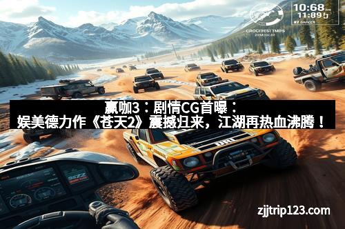 赢咖3：剧情CG首曝：娱美德力作《苍天2》震撼归来，江湖再热血沸腾！